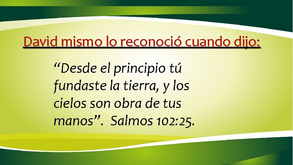 David mismo lo reconoció cuando dijo: “Desde el principio tú fundaste la tierra, y David mismo lo reconoció cuando dijo: “Desde el principio tú fundaste la tierra, y