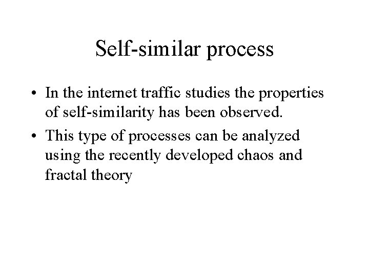 Self-similar process • In the internet traffic studies the properties of self-similarity has been