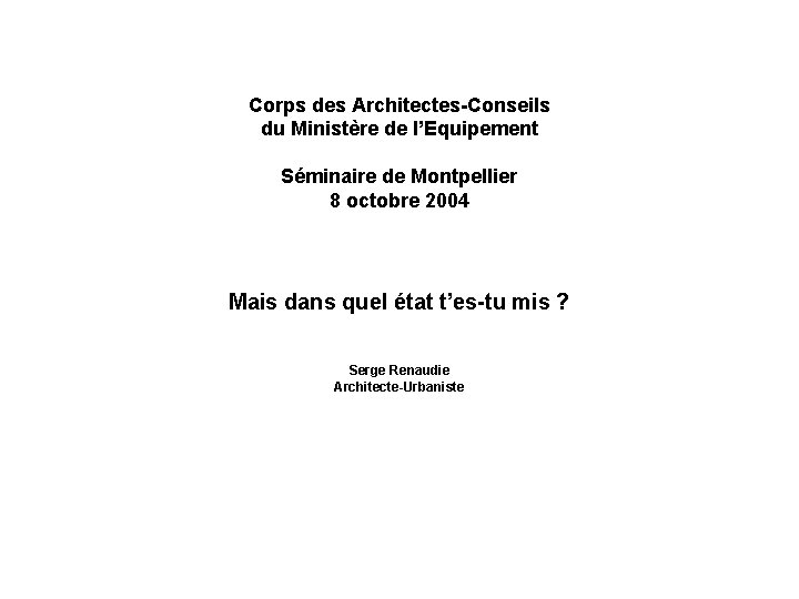 Corps des Architectes-Conseils du Ministère de l’Equipement Séminaire de Montpellier 8 octobre 2004 Mais