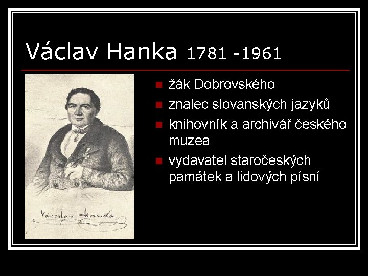 Václav Hanka n n 1781 -1961 žák Dobrovského znalec slovanských jazyků knihovník a archivář