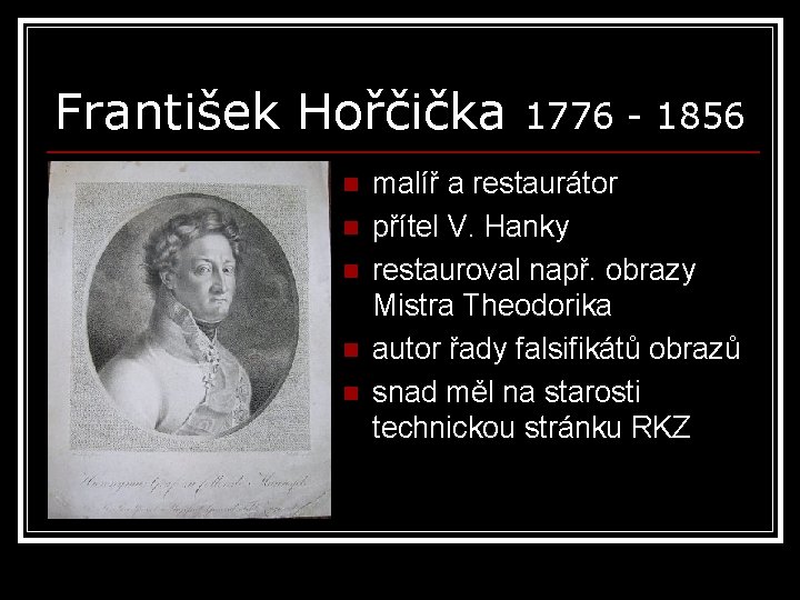 František Hořčička n n n 1776 - 1856 malíř a restaurátor přítel V. Hanky