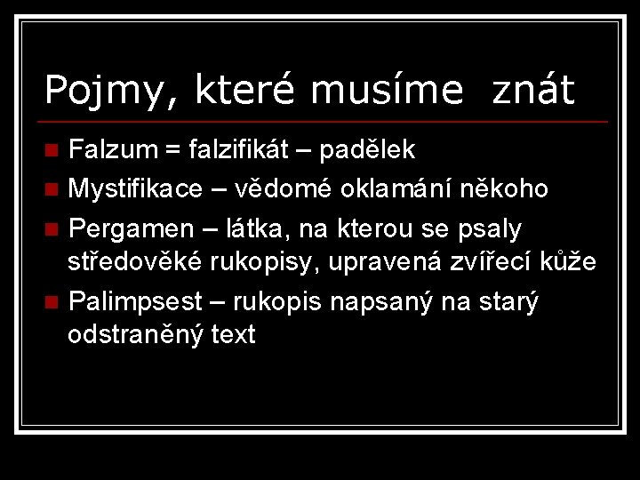 Pojmy, které musíme znát Falzum = falzifikát – padělek n Mystifikace – vědomé oklamání