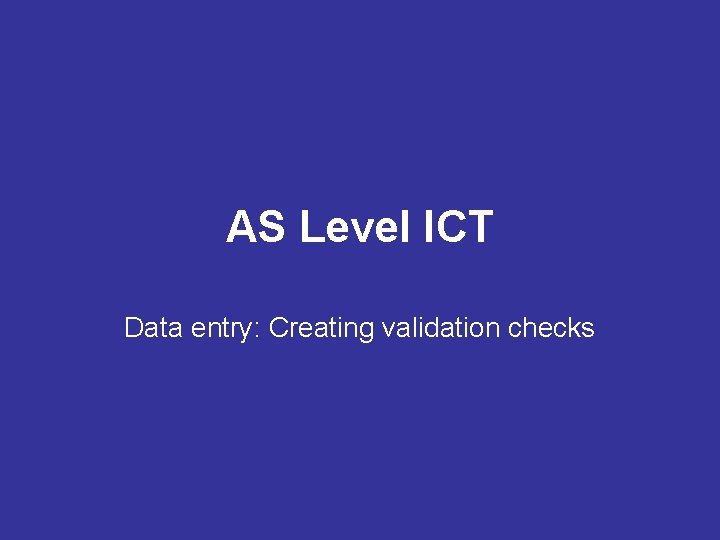 AS Level ICT Data entry: Creating validation checks 