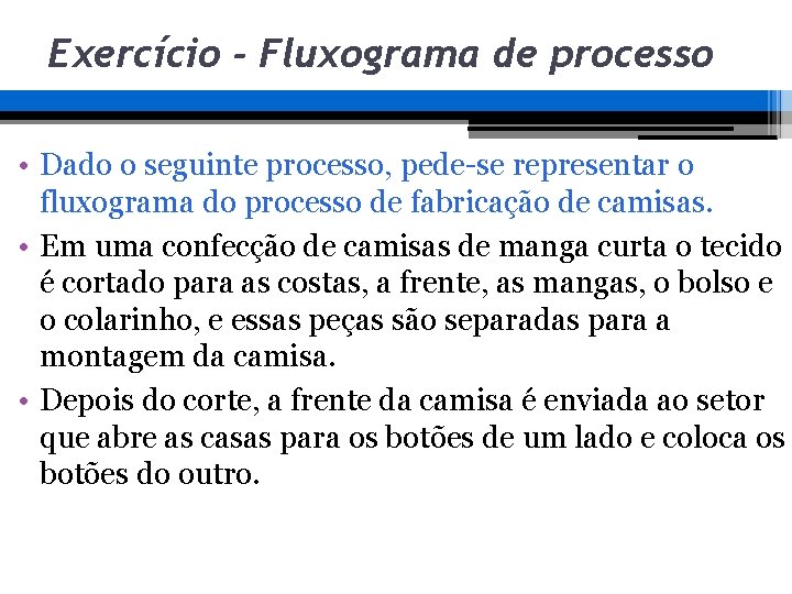Exercício - Fluxograma de processo • Dado o seguinte processo, pede-se representar o fluxograma Exercício - Fluxograma de processo • Dado o seguinte processo, pede-se representar o fluxograma
