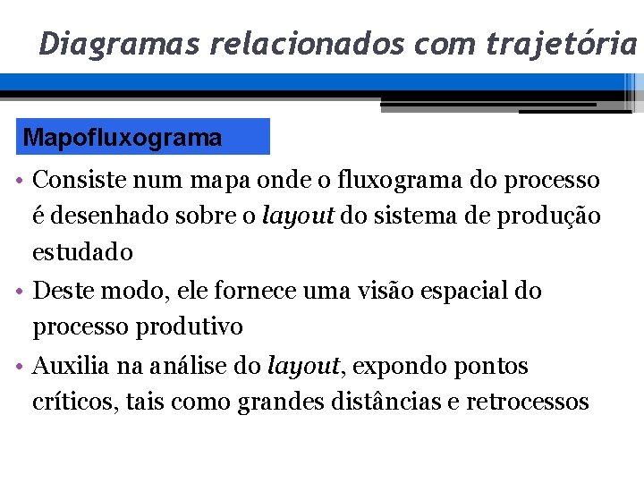 Diagramas relacionados com trajetória Mapofluxograma • Consiste num mapa onde o fluxograma do processo Diagramas relacionados com trajetória Mapofluxograma • Consiste num mapa onde o fluxograma do processo
