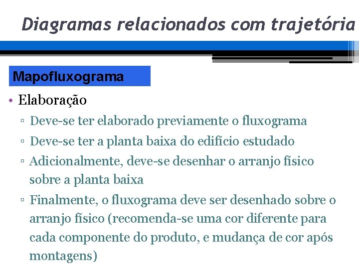Diagramas relacionados com trajetória Mapofluxograma • Elaboração ▫ Deve-se ter elaborado previamente o fluxograma Diagramas relacionados com trajetória Mapofluxograma • Elaboração ▫ Deve-se ter elaborado previamente o fluxograma