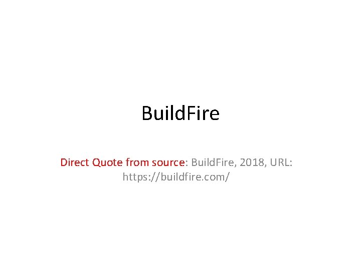 Build. Fire Direct Quote from source: Build. Fire, 2018, URL: https: //buildfire. com/ 