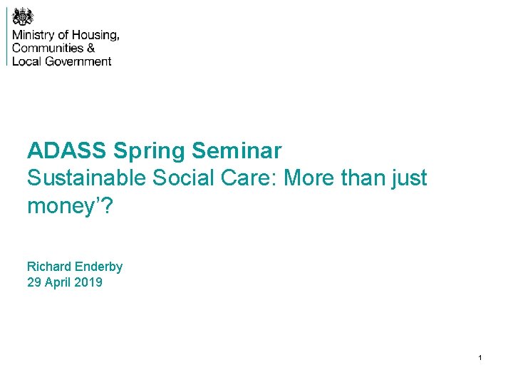 ADASS Spring Seminar Sustainable Social Care: More than just money’? Richard Enderby 29 April