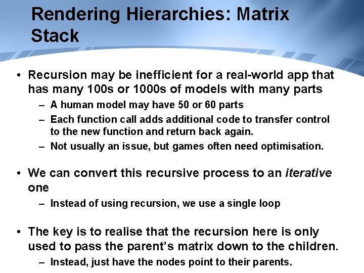 Rendering Hierarchies: Matrix Stack • Recursion may be inefficient for a real-world app that
