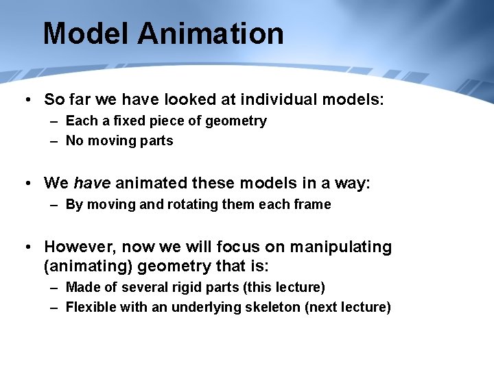Model Animation • So far we have looked at individual models: – Each a
