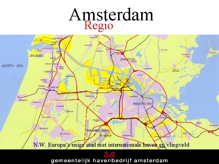 Amsterdam Regio N. W. Europa’s enige stad met internationale haven en vliegveld 