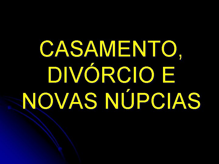 CASAMENTO, DIVÓRCIO E NOVAS NÚPCIAS 