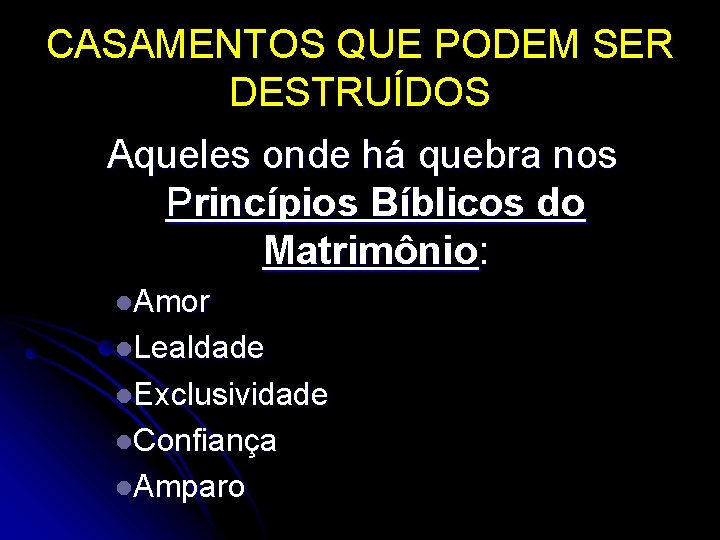 CASAMENTOS QUE PODEM SER DESTRUÍDOS Aqueles onde há quebra nos Princípios Bíblicos do Matrimônio: