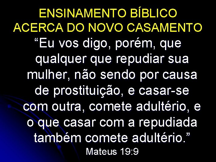 ENSINAMENTO BÍBLICO ACERCA DO NOVO CASAMENTO “Eu vos digo, porém, que qualquer que repudiar