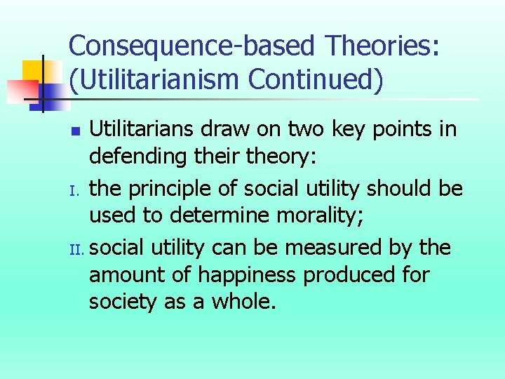 Consequence-based Theories: (Utilitarianism Continued) Utilitarians draw on two key points in defending their theory: