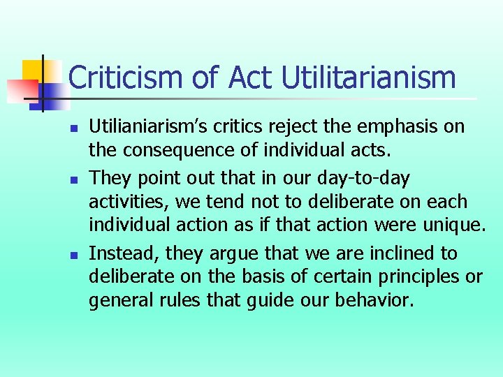 Criticism of Act Utilitarianism n n n Utilianiarism’s critics reject the emphasis on the