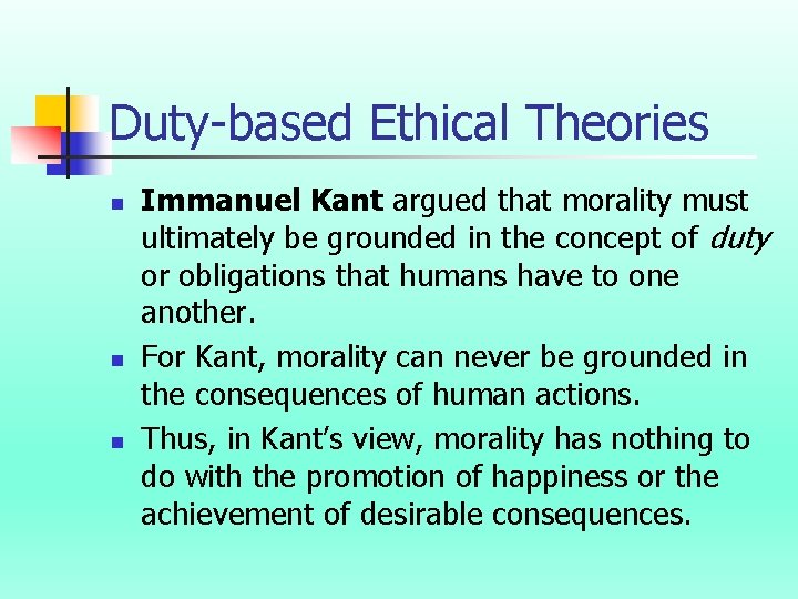Duty-based Ethical Theories n n n Immanuel Kant argued that morality must ultimately be
