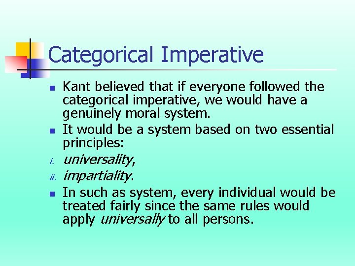 Categorical Imperative n n i. ii. n Kant believed that if everyone followed the