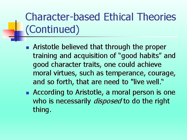 Character-based Ethical Theories (Continued) n n Aristotle believed that through the proper training and