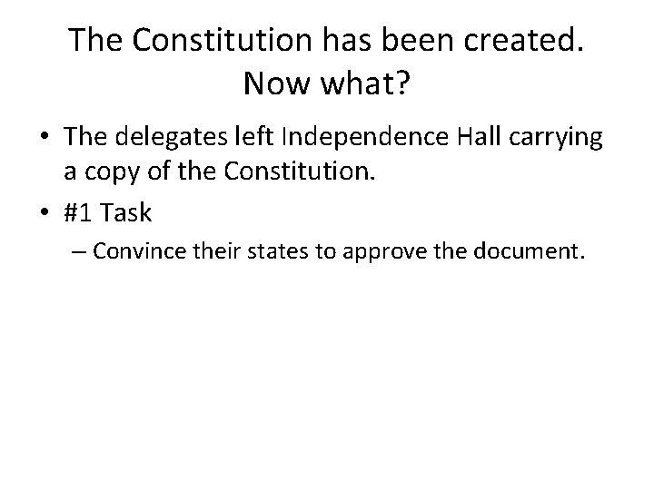The Constitution has been created. Now what? • The delegates left Independence Hall carrying