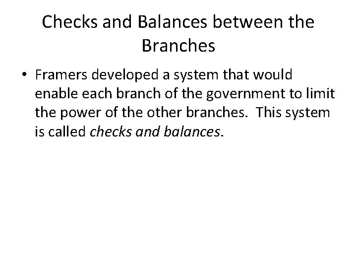 Checks and Balances between the Branches • Framers developed a system that would enable