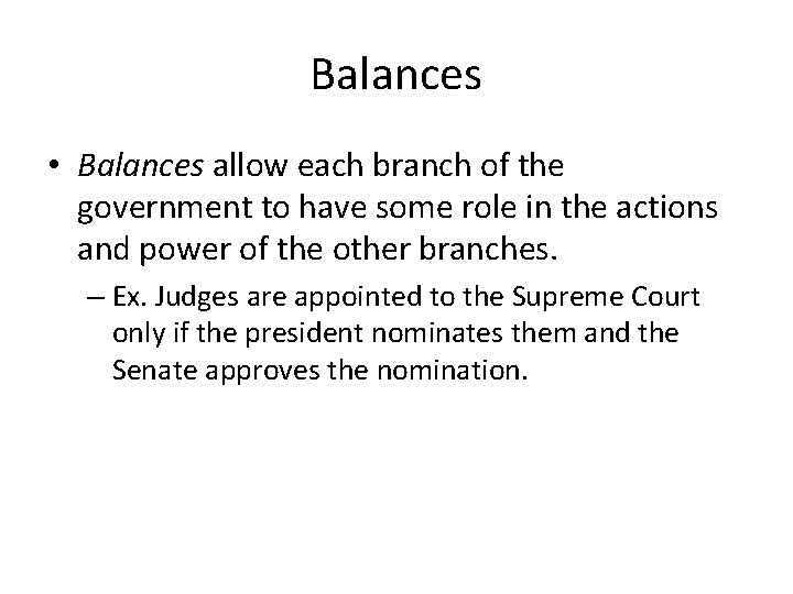 Balances • Balances allow each branch of the government to have some role in