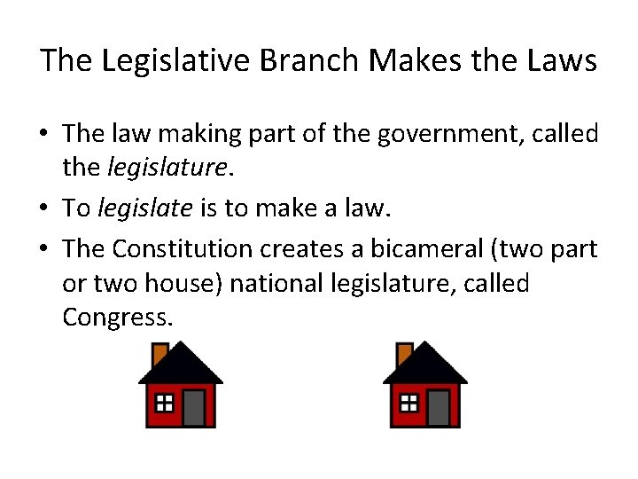 The Legislative Branch Makes the Laws • The law making part of the government,