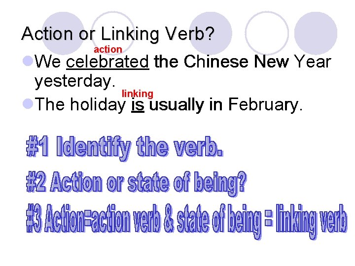 Action or Linking Verb? action l. We celebrated the Chinese New Year yesterday. linking