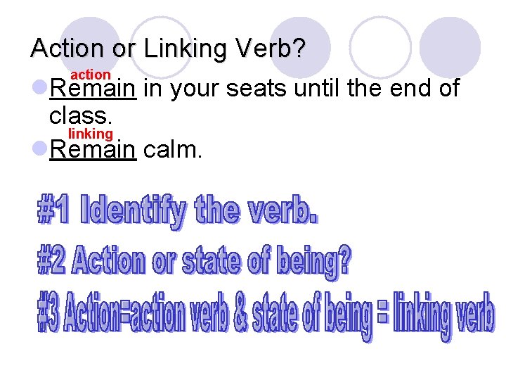 Action or Linking Verb? action l. Remain in your seats until the end of