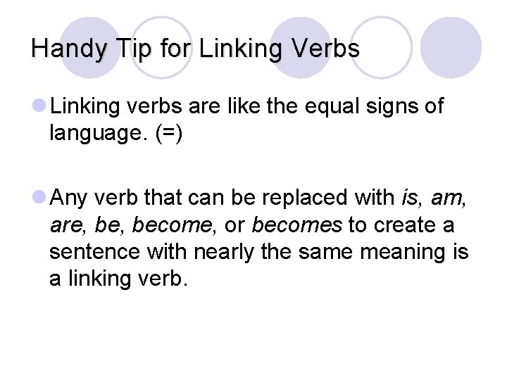 Handy Tip for Linking Verbs l Linking verbs are like the equal signs of