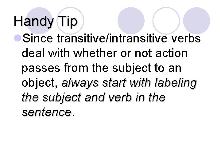 Handy Tip l. Since transitive/intransitive verbs deal with whether or not action passes from