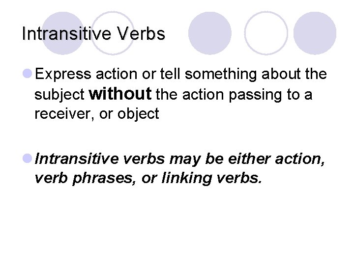 Intransitive Verbs l Express action or tell something about the subject without the action