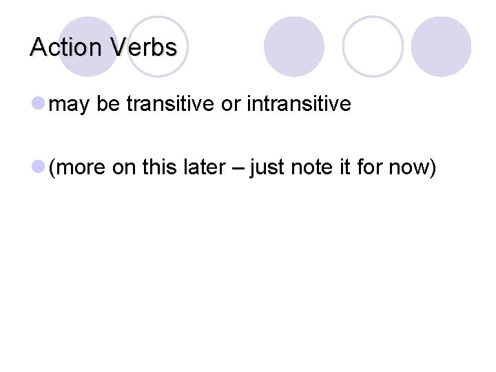 Action Verbs l may be transitive or intransitive l (more on this later –