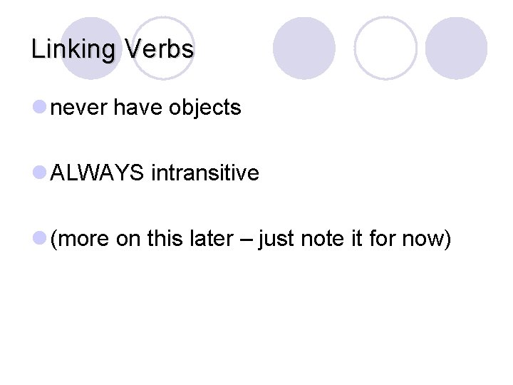 Linking Verbs l never have objects l ALWAYS intransitive l (more on this later