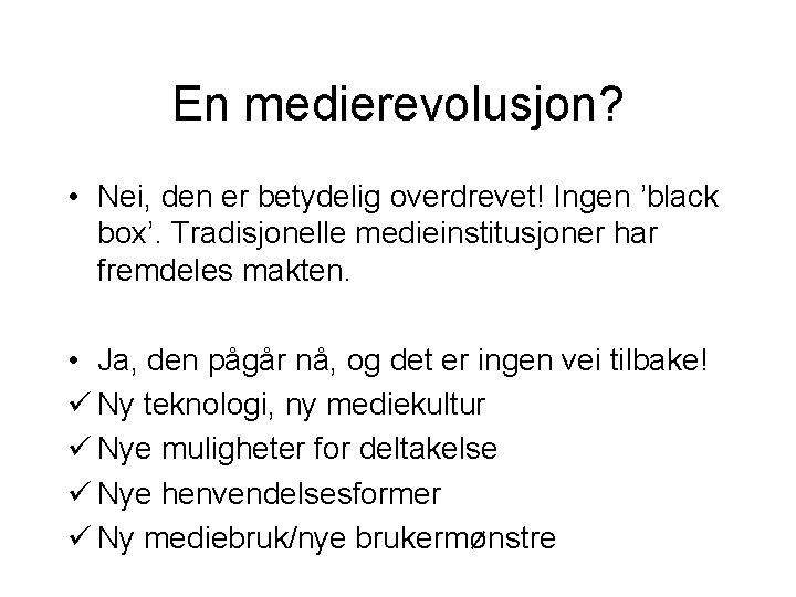 En medierevolusjon? • Nei, den er betydelig overdrevet! Ingen ’black box’. Tradisjonelle medieinstitusjoner har