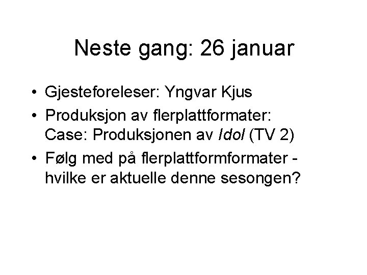 Neste gang: 26 januar • Gjesteforeleser: Yngvar Kjus • Produksjon av flerplattformater: Case: Produksjonen