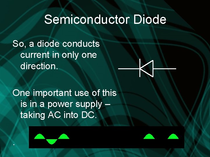 Semiconductor Diode So, a diode conducts current in only one direction. One important use