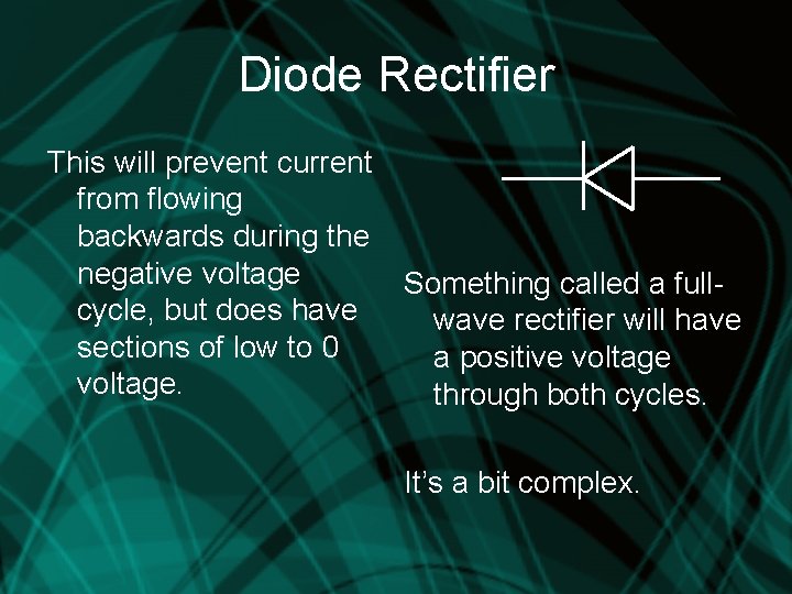 Diode Rectifier This will prevent current from flowing backwards during the negative voltage cycle,