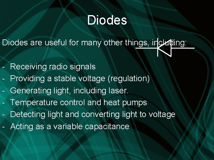 Diodes are useful for many other things, including: - Receiving radio signals Providing a
