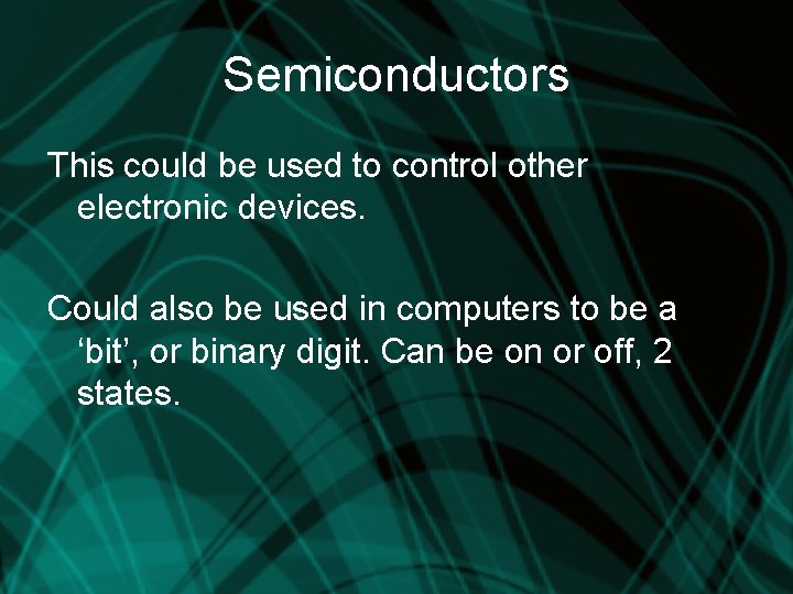 Semiconductors This could be used to control other electronic devices. Could also be used