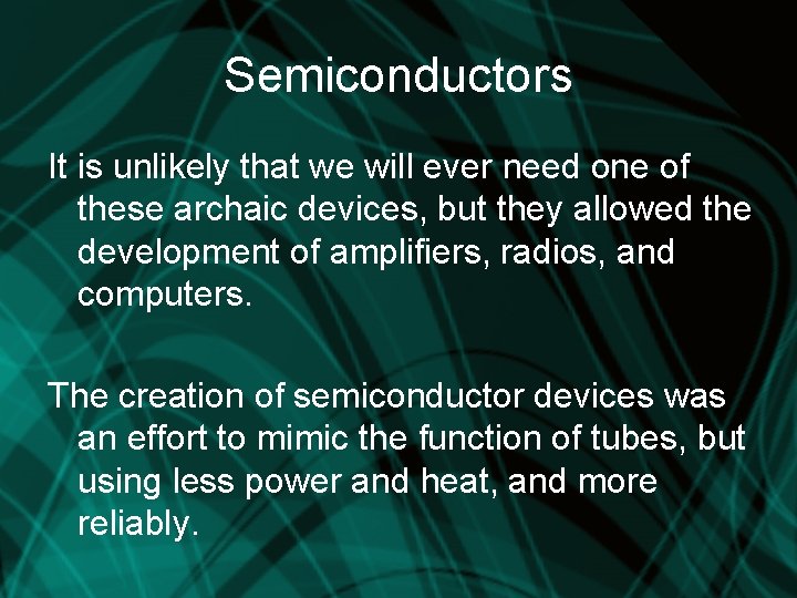 Semiconductors It is unlikely that we will ever need one of these archaic devices,