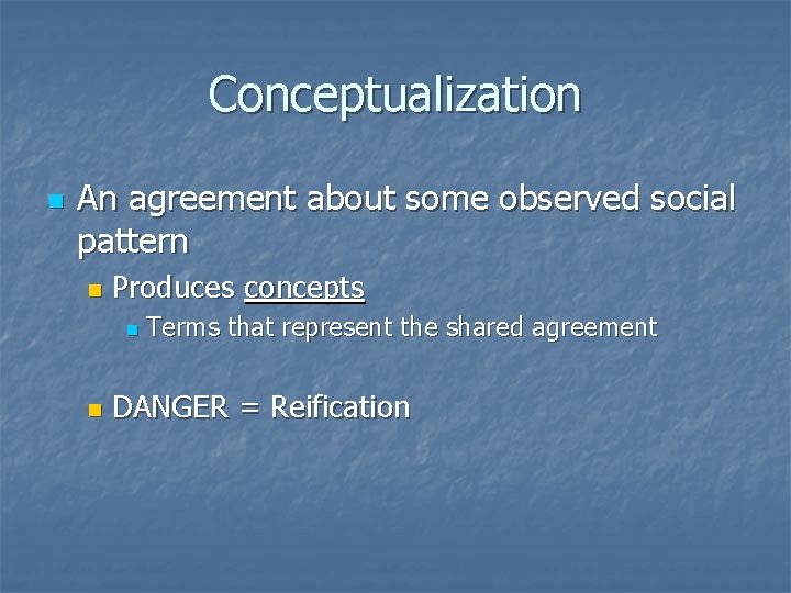 Conceptualization n An agreement about some observed social pattern n Produces concepts n n