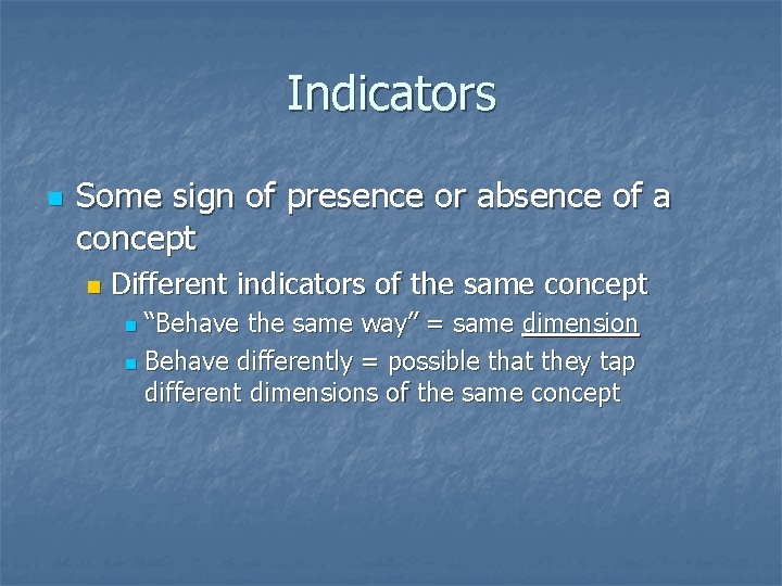 Indicators n Some sign of presence or absence of a concept n Different indicators
