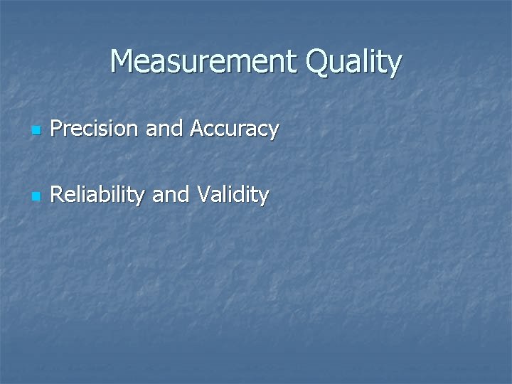 Measurement Quality n Precision and Accuracy n Reliability and Validity 