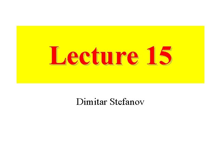 Lecture 15 Dimitar Stefanov Lecture 15 Dimitar Stefanov