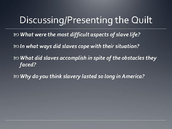 Discussing/Presenting the Quilt What were the most difficult aspects of slave life? In what