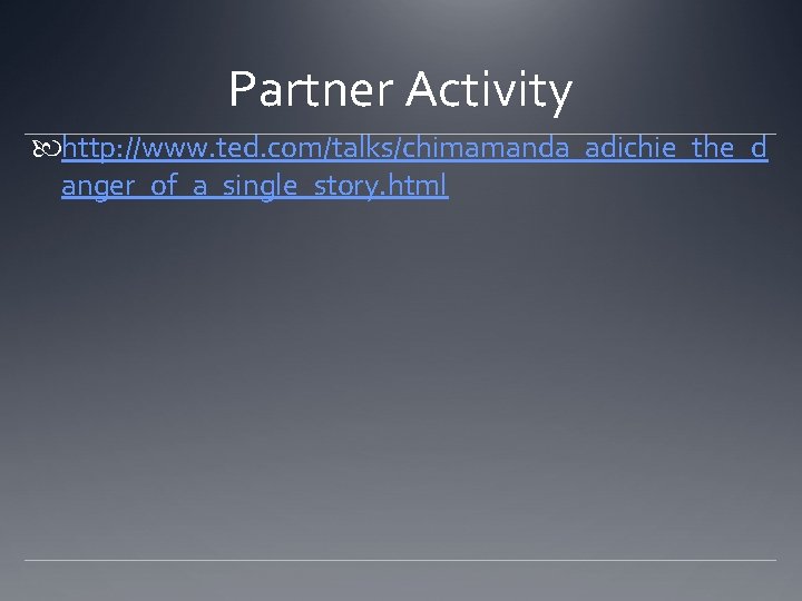 Partner Activity http: //www. ted. com/talks/chimamanda_adichie_the_d anger_of_a_single_story. html 