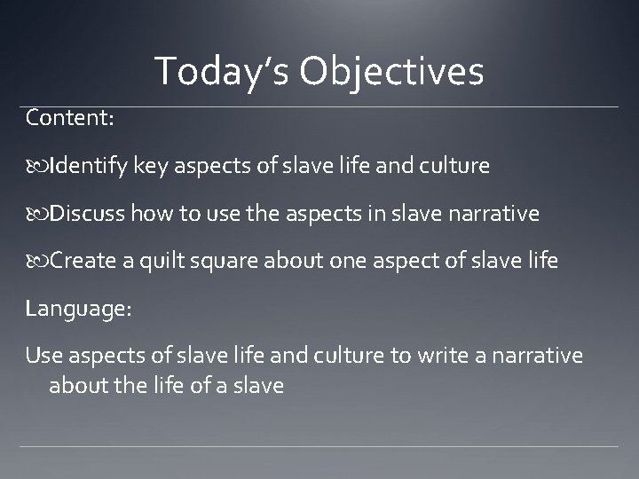 Today’s Objectives Content: Identify key aspects of slave life and culture Discuss how to