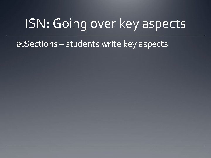 ISN: Going over key aspects Sections – students write key aspects 