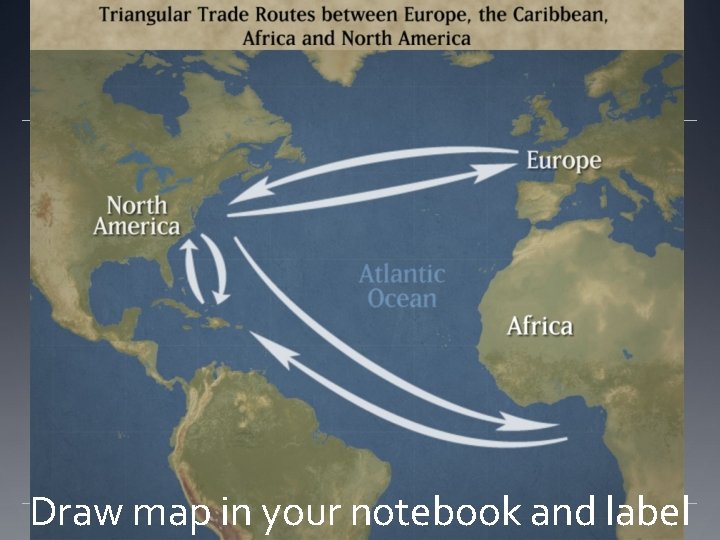 Draw map in your notebook and label 